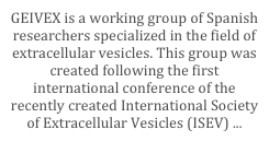 GEIVEX is a working group of Spanish researchers specialized in the field of extracellular vesicles. This group was created following the first international conference of the recently created International Society of Extracellular Vesicles (ISEV) ...