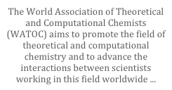 The World Association of Theoretical and Computational Chemists (WATOC) aims to promote the field of theoretical and computational chemistry and to advance the interactions between scientists working in this field worldwide ...